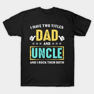 I Have Two Titles Dad And Uncle And I Rock Them Both T-Shirt